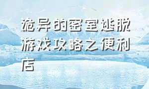 诡异的密室逃脱游戏攻略之便利店