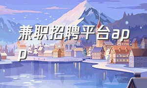 兼职招聘平台app（找兼职的app官方的）