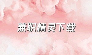 兼职精灵下载（兼职星球app下载）