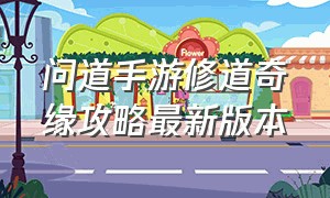 问道手游修道奇缘攻略最新版本