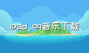 ipad qq音乐下载