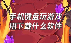 手机键盘玩游戏用下载什么软件（什么软件可以连接手机键盘打游戏）