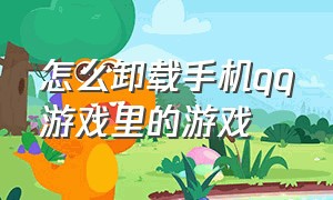 怎么卸载手机qq游戏里的游戏