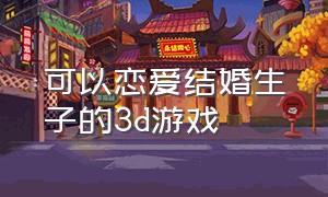 可以恋爱结婚生子的3d游戏