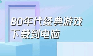 80年代经典游戏下载到电脑