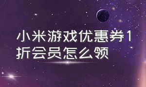 小米游戏优惠券1折会员怎么领