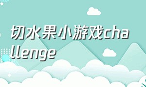 切水果小游戏challenge