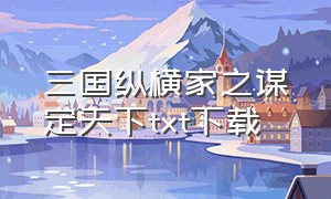 三国纵横家之谋定天下txt下载（三国之指点江山txt全集下载）