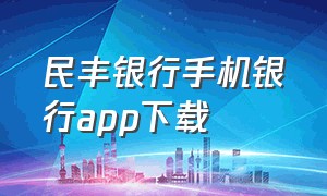 民丰银行手机银行app下载