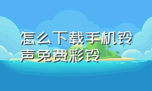 怎么下载手机铃声免费彩铃