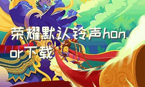 荣耀默认铃声honor下载