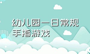 幼儿园一日常规手指游戏