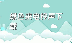 绿色来电铃声下载