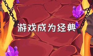 游戏成为经典