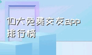 10大免费交友app排行榜