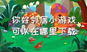 你好邻居小游戏可以在哪里下载