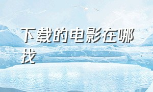 下载的电影在哪找