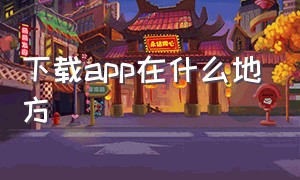 下载app在什么地方