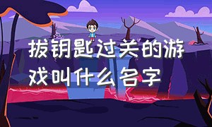 拔钥匙过关的游戏叫什么名字