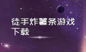 徒手炸薯条游戏下载