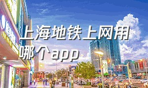 上海地铁上网用哪个app