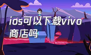 ios可以下载vivo商店吗