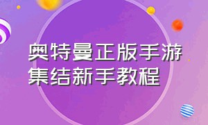 奥特曼正版手游集结新手教程（奥特曼集结正版手游在哪里下载）