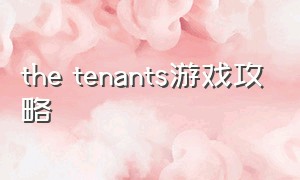 the tenants游戏攻略（the tenants手游）