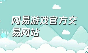 网易游戏官方交易网站（网易游戏官方公众号）