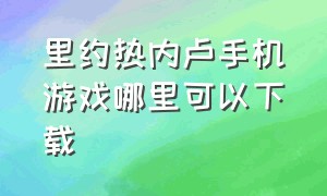 里约热内卢手机游戏哪里可以下载