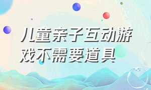 儿童亲子互动游戏不需要道具