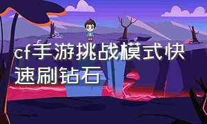 cf手游挑战模式快速刷钻石（cf手游免费领8888钻石的激活码）