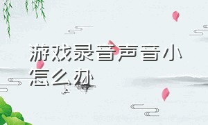 游戏录音声音小怎么办