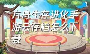 方舟生存进化手游云存档怎么下载