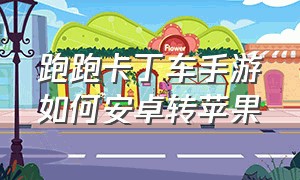 跑跑卡丁车手游如何安卓转苹果（跑跑卡丁车手游安卓转iOS）