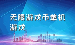 无限游戏币单机游戏（单机无限金币版游戏下载）