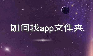 如何找app文件夹