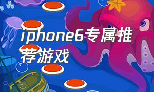 iphone6专属推荐游戏（iphone6s游戏推荐）