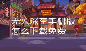 无人深空手机版怎么下载免费（无人深空怎么在手机下载免费）