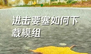 进击要塞如何下载模组（进击要塞怎么把模组改成中文）