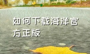 如何下载海洋官方正版