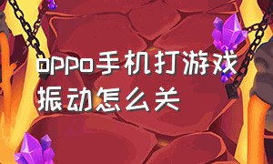 oppo手机打游戏振动怎么关