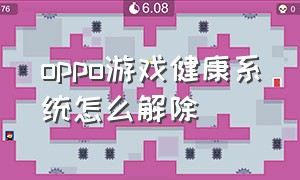 oppo游戏健康系统怎么解除