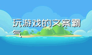 玩游戏的文案霸气