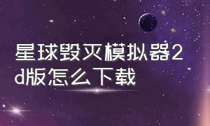 星球毁灭模拟器2d版怎么下载