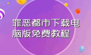 罪恶都市下载电脑版免费教程