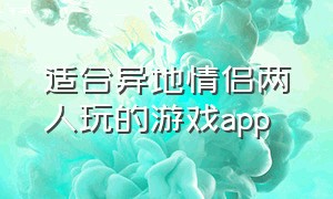 适合异地情侣两人玩的游戏app