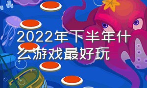 2022年下半年什么游戏最好玩