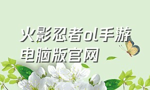 火影忍者ol手游电脑版官网