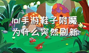 lol手游鞋子附魔为什么突然刷新